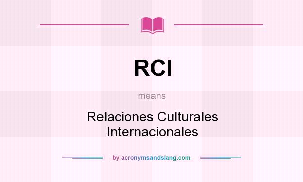 What does RCI mean? It stands for Relaciones Culturales Internacionales