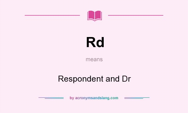 What does Rd mean? It stands for Respondent and Dr