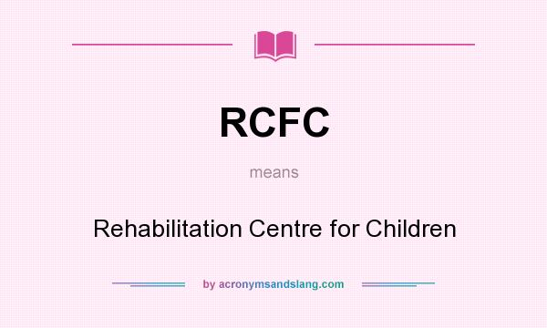 What does RCFC mean? It stands for Rehabilitation Centre for Children