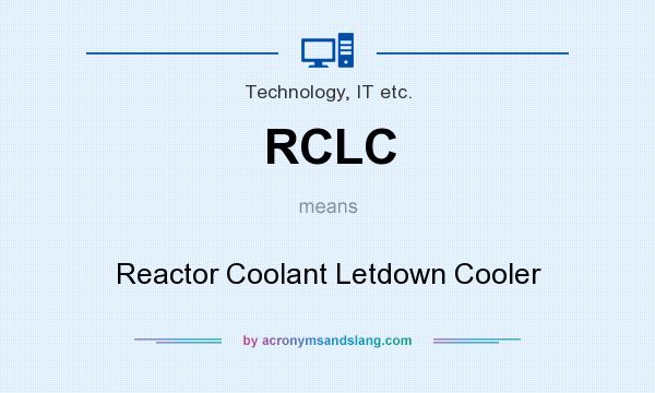 What does RCLC mean? It stands for Reactor Coolant Letdown Cooler