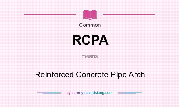 What does RCPA mean? It stands for Reinforced Concrete Pipe Arch