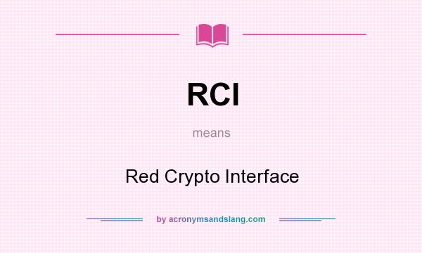 What does RCI mean? It stands for Red Crypto Interface
