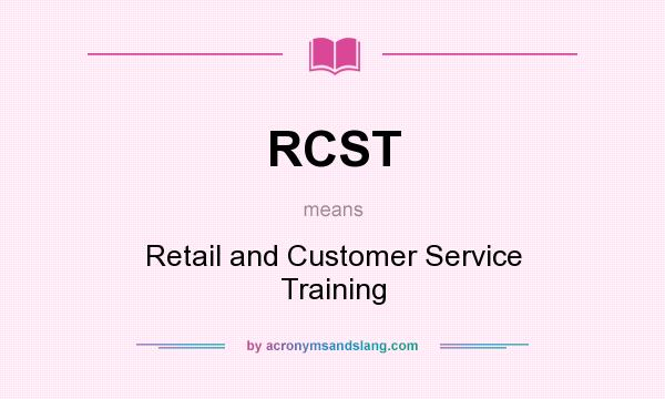 What does RCST mean? It stands for Retail and Customer Service Training
