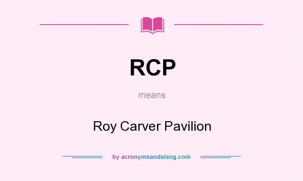 What does RCP mean? It stands for Roy Carver Pavilion