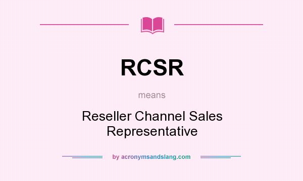 What does RCSR mean? It stands for Reseller Channel Sales Representative