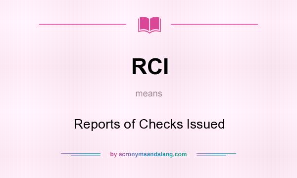 What does RCI mean? It stands for Reports of Checks Issued