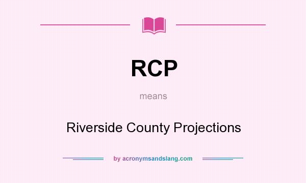 What does RCP mean? It stands for Riverside County Projections