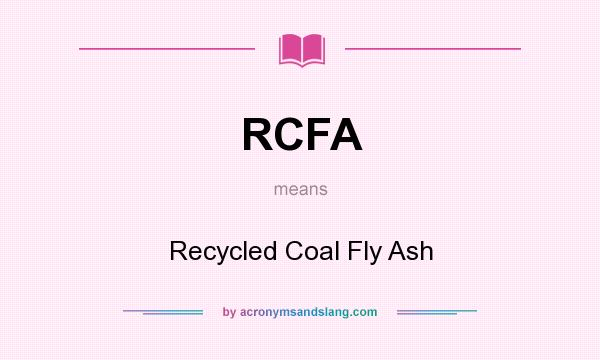 What does RCFA mean? It stands for Recycled Coal Fly Ash