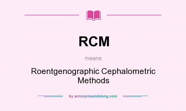 What does RCM mean? It stands for Roentgenographic Cephalometric Methods