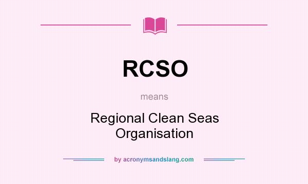 What does RCSO mean? It stands for Regional Clean Seas Organisation