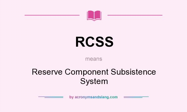 What does RCSS mean? It stands for Reserve Component Subsistence System