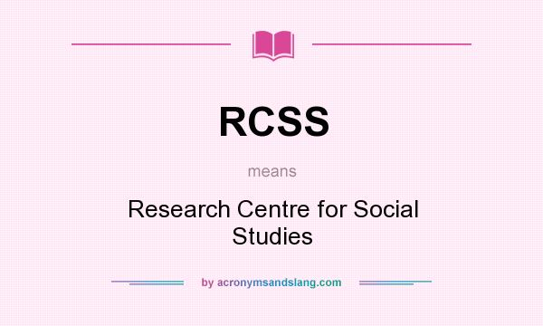 What does RCSS mean? It stands for Research Centre for Social Studies