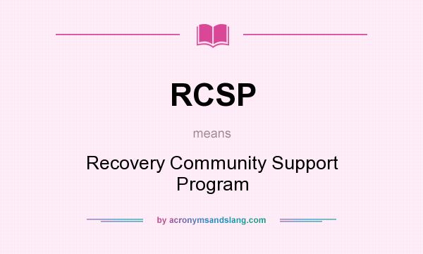 What does RCSP mean? It stands for Recovery Community Support Program