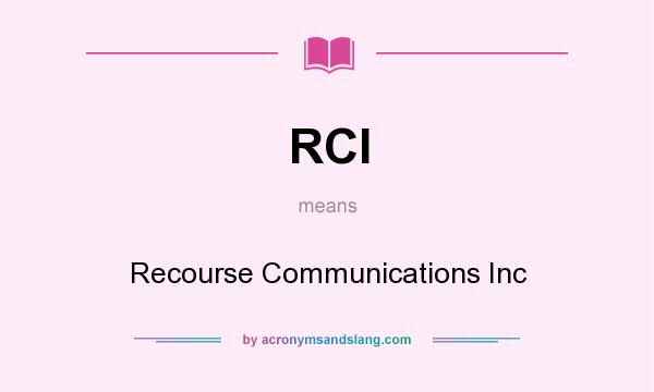 What does RCI mean? It stands for Recourse Communications Inc