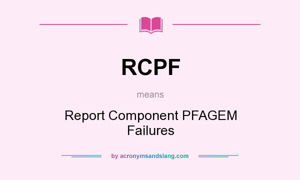 What does RCPF mean? It stands for Report Component PFAGEM Failures