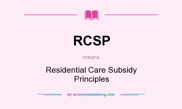 What does RCSP mean? It stands for Residential Care Subsidy Principles