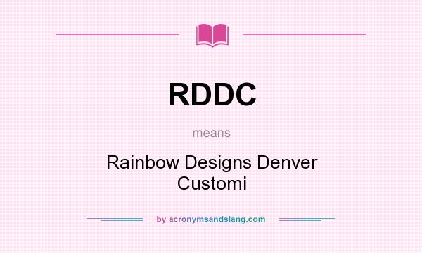 What does RDDC mean? It stands for Rainbow Designs Denver Customi