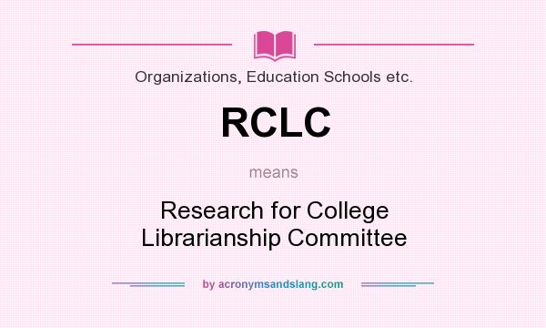 What does RCLC mean? It stands for Research for College Librarianship Committee