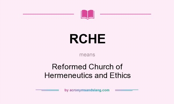 What does RCHE mean? It stands for Reformed Church of Hermeneutics and Ethics