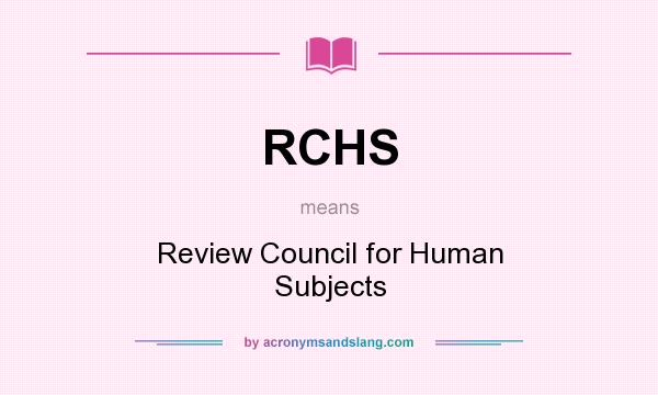 What does RCHS mean? It stands for Review Council for Human Subjects
