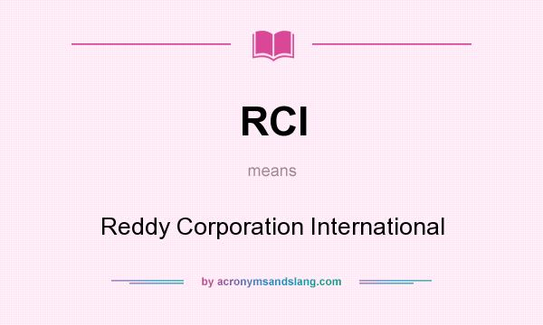 What does RCI mean? It stands for Reddy Corporation International