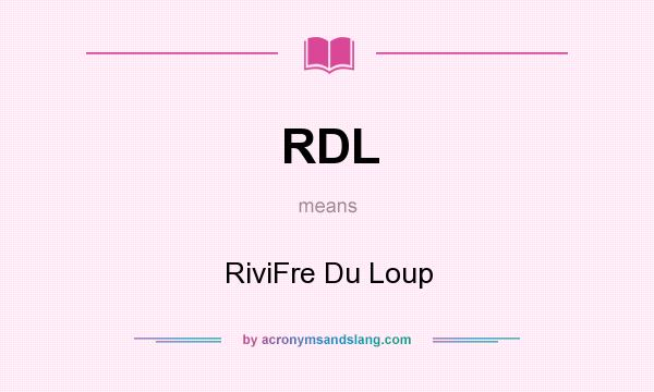 What does RDL mean? It stands for RiviFre Du Loup