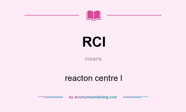 What does RCI mean? It stands for reacton centre I