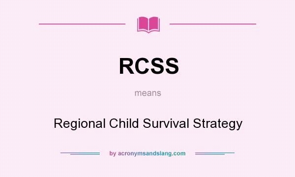 What does RCSS mean? It stands for Regional Child Survival Strategy
