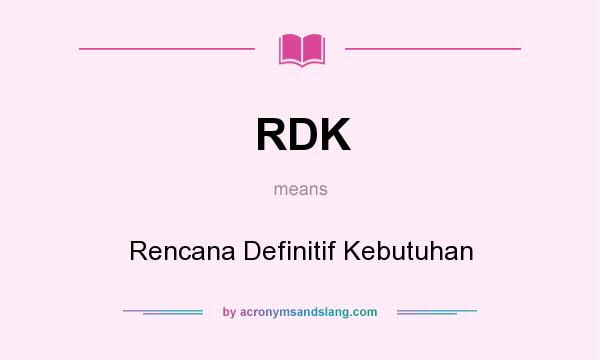 What does RDK mean? It stands for Rencana Definitif Kebutuhan