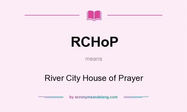 What does RCHoP mean? It stands for River City House of Prayer
