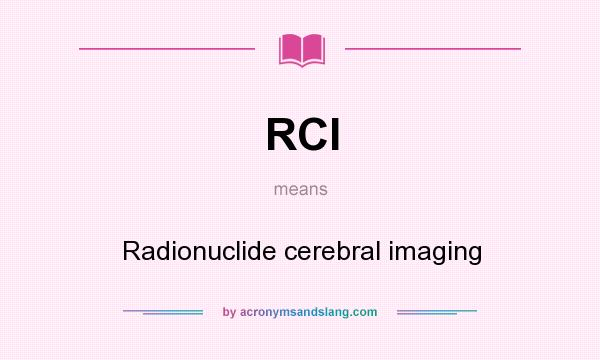 What does RCI mean? It stands for Radionuclide cerebral imaging