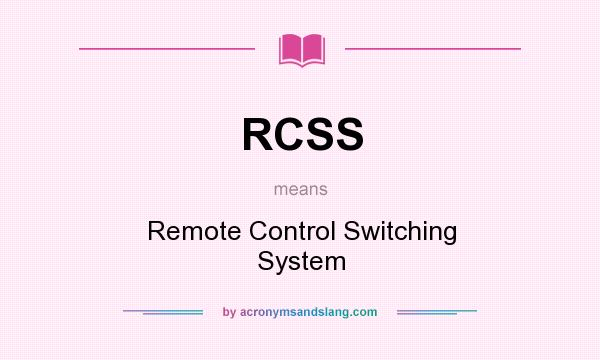 What does RCSS mean? It stands for Remote Control Switching System