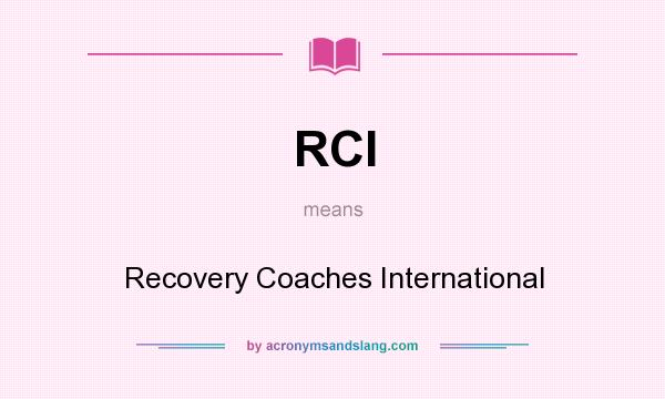 What does RCI mean? It stands for Recovery Coaches International