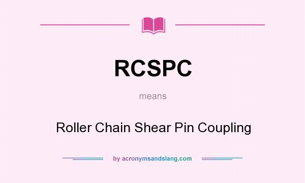 What does RCSPC mean? It stands for Roller Chain Shear Pin Coupling