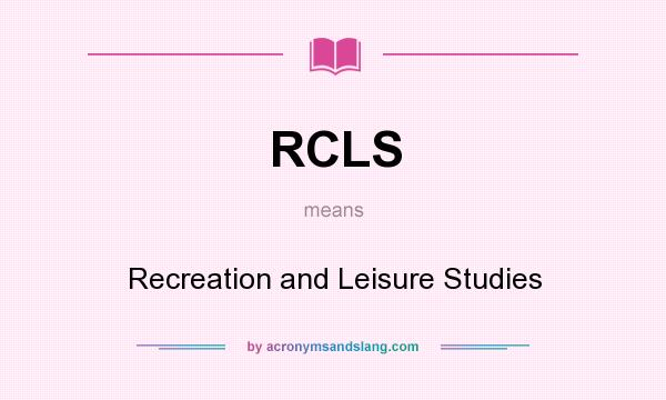 What does RCLS mean? It stands for Recreation and Leisure Studies