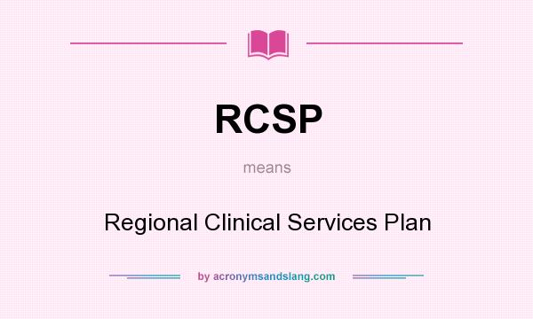 What does RCSP mean? It stands for Regional Clinical Services Plan