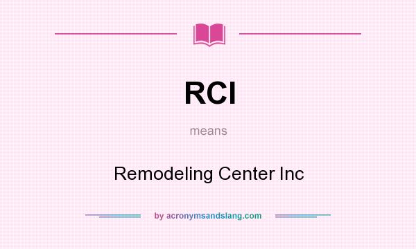 What does RCI mean? It stands for Remodeling Center Inc