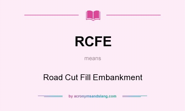 What does RCFE mean? It stands for Road Cut Fill Embankment