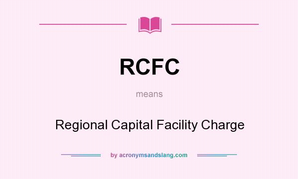 What does RCFC mean? It stands for Regional Capital Facility Charge