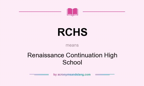 What does RCHS mean? It stands for Renaissance Continuation High School