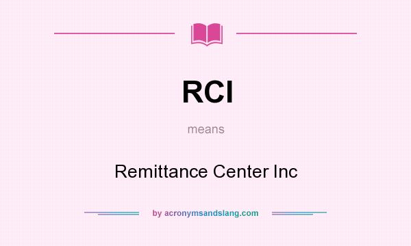 What does RCI mean? It stands for Remittance Center Inc
