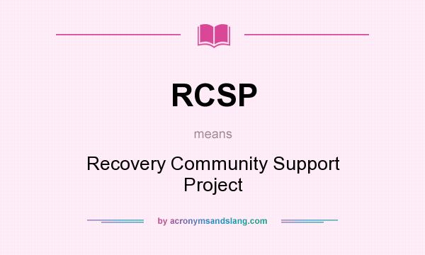 What does RCSP mean? It stands for Recovery Community Support Project