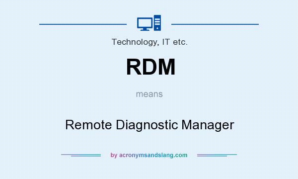 What does RDM mean? It stands for Remote Diagnostic Manager