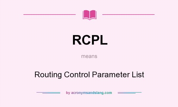 What does RCPL mean? It stands for Routing Control Parameter List