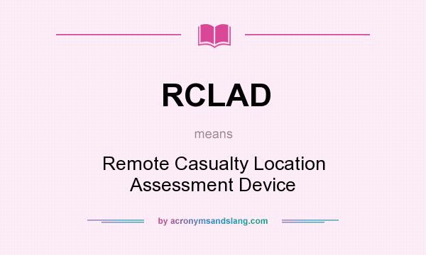 What does RCLAD mean? It stands for Remote Casualty Location Assessment Device