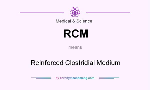 What does RCM mean? It stands for Reinforced Clostridial Medium