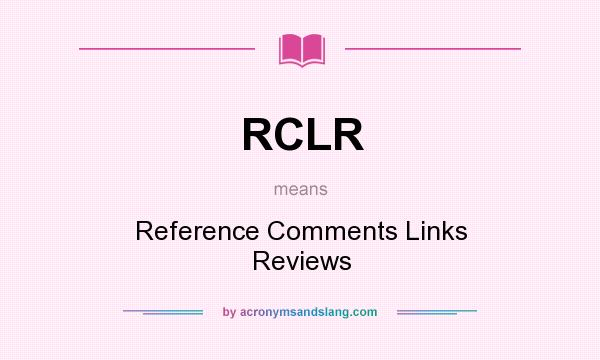 What does RCLR mean? It stands for Reference Comments Links Reviews