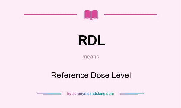 What does RDL mean? It stands for Reference Dose Level