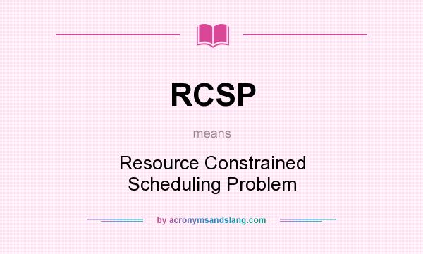 What does RCSP mean? It stands for Resource Constrained Scheduling Problem