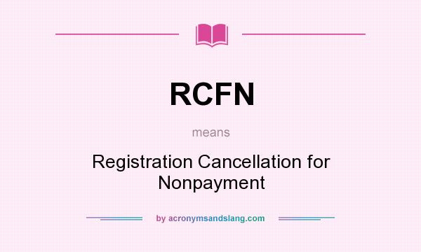 What does RCFN mean? It stands for Registration Cancellation for Nonpayment